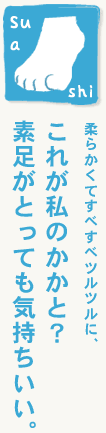 柔らかくてすべすべツルツルに、これが私のかかと?素足がとっても気持ちいい。